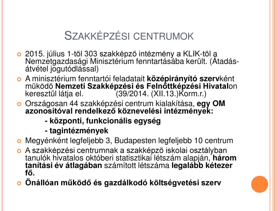 r.) Országosan 44 szakképzési centrum kialakítása, egy OM azonosítóval rendelkező köznevelési intézmények: - központi, funkcionális egység - tagintézmények Megyénként legfeljebb 3,