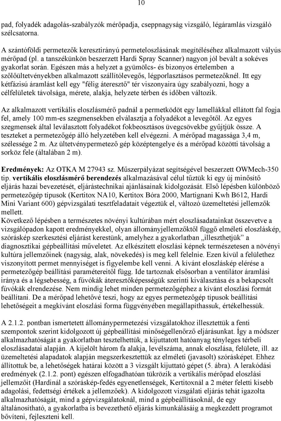 Egészen más a helyzet a gyümölcs- és bizonyos értelemben a szőlőültetvényekben alkalmazott szállítólevegős, légporlasztásos permetezőknél.