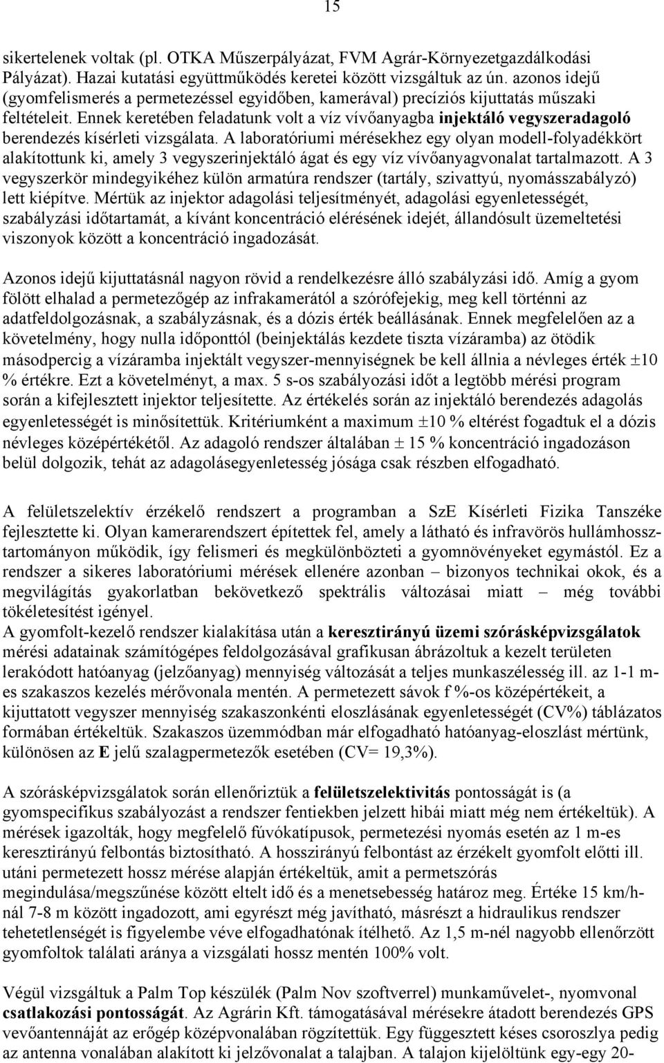 Ennek keretében feladatunk volt a víz vívőanyagba injektáló vegyszeradagoló berendezés kísérleti vizsgálata.