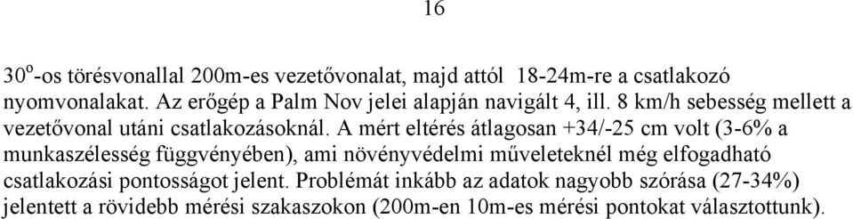 A mért eltérés átlagosan +34/-25 cm volt (3-6% a munkaszélesség függvényében), ami növényvédelmi műveleteknél még elfogadható