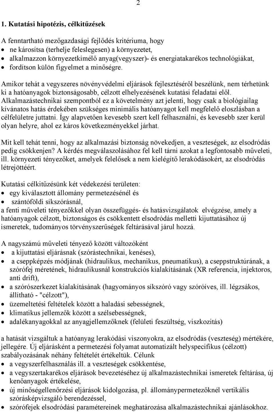 Amikor tehát a vegyszeres növényvédelmi eljárások fejlesztéséről beszélünk, nem térhetünk ki a hatóanyagok biztonságosabb, célzott elhelyezésének kutatási feladatai elől.