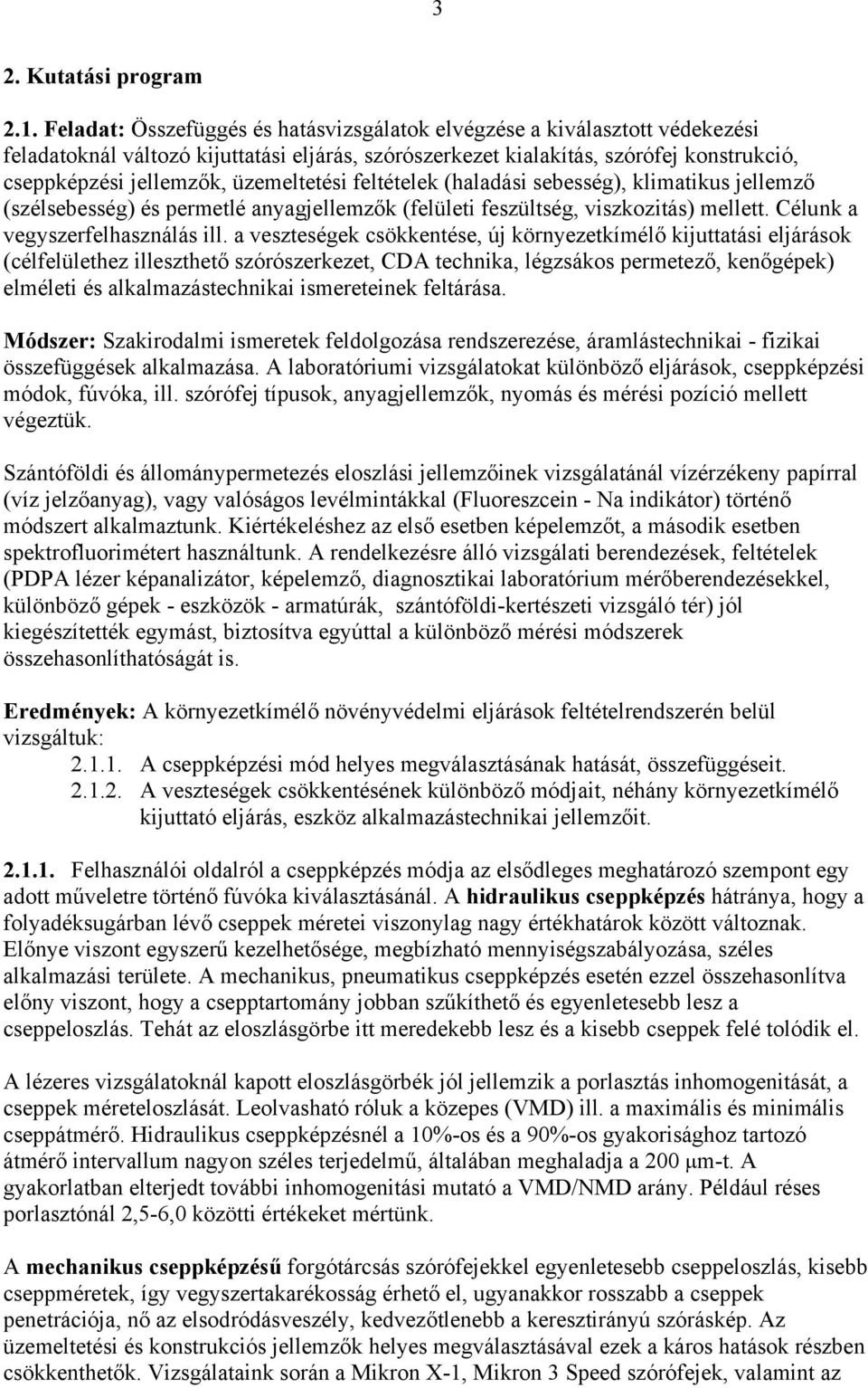 üzemeltetési feltételek (haladási sebesség), klimatikus jellemző (szélsebesség) és permetlé anyagjellemzők (felületi feszültség, viszkozitás) mellett. Célunk a vegyszerfelhasználás ill.