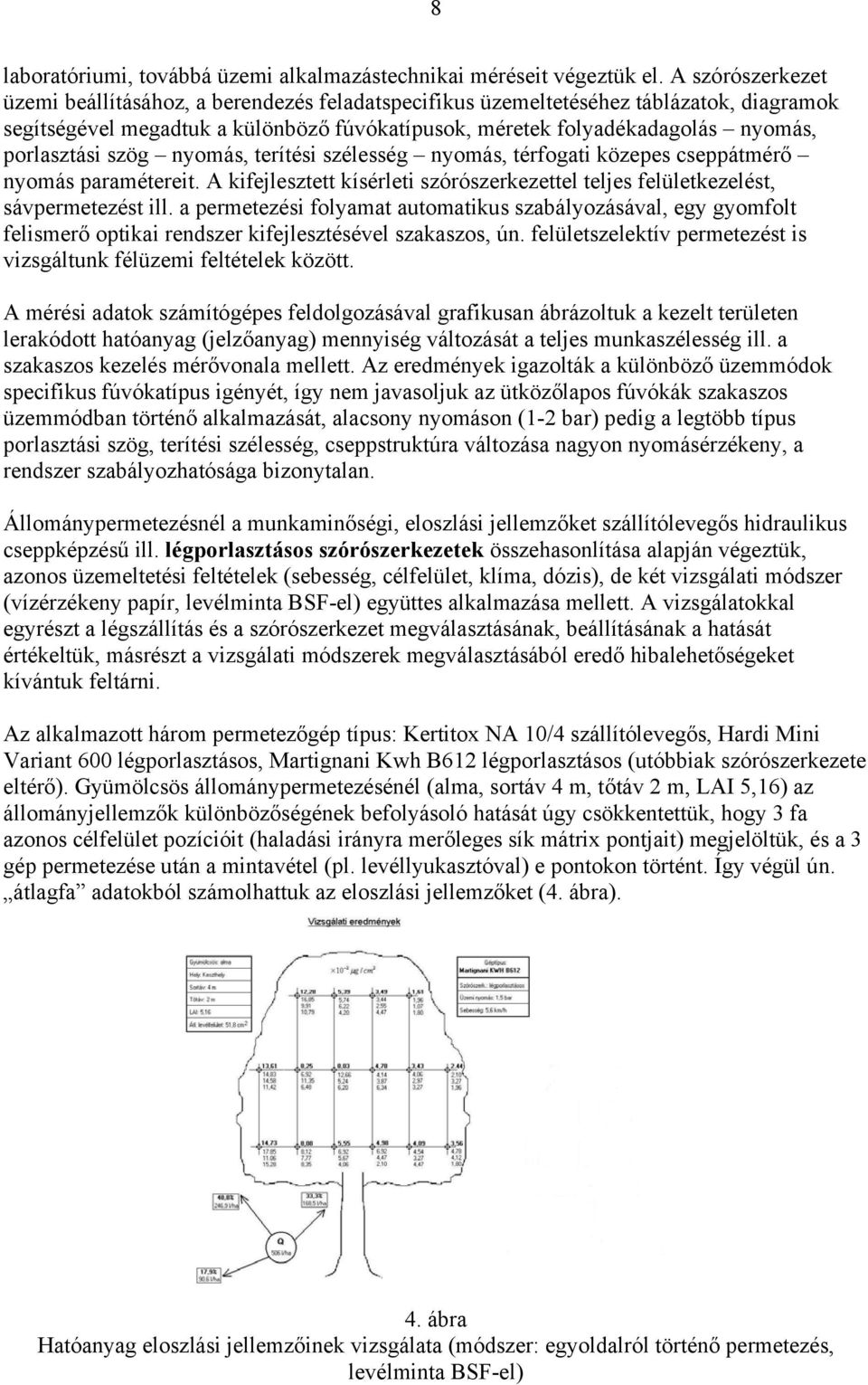 porlasztási szög nyomás, terítési szélesség nyomás, térfogati közepes cseppátmérő nyomás paramétereit. A kifejlesztett kísérleti szórószerkezettel teljes felületkezelést, sávpermetezést ill.