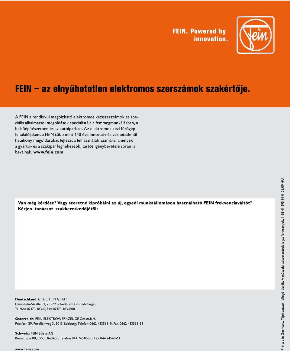 Az elektromos kézi fúrógép feltalálójaként a FEIN több mint 140 éve innovatív és verhetetlenül hatékony megoldásokat fejleszt a felhasználók számára, amelyek a gyártó- és a szakipar legnehezebb,