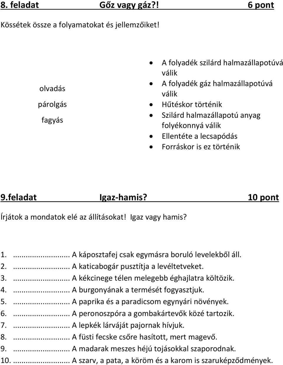 Forráskor is ez történik 9.feladat Igaz-hamis? 10 pont Írjátok a mondatok elé az állításokat! Igaz vagy hamis? 1.... A káposztafej csak egymásra boruló levelekből áll. 2.