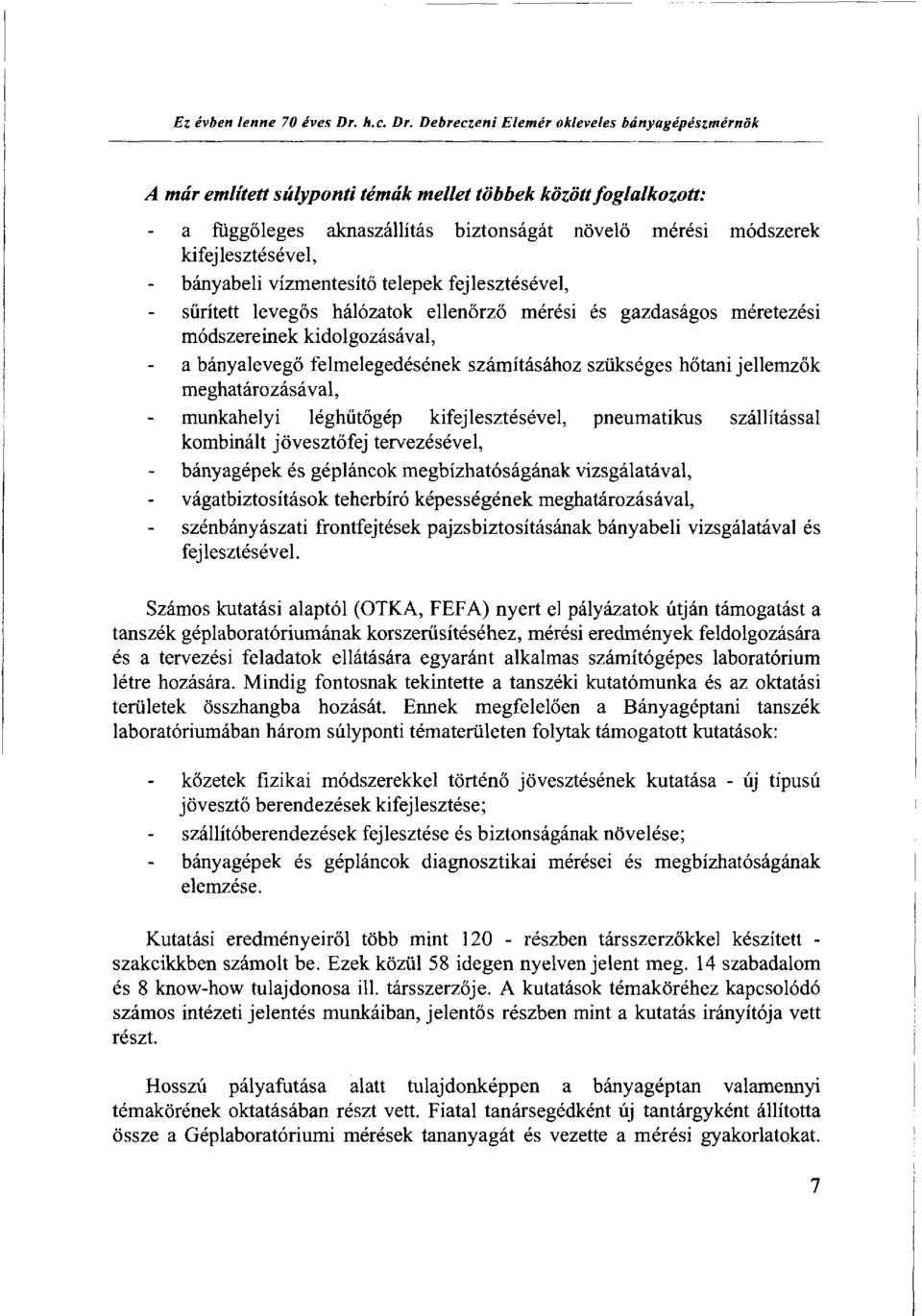 Debreczeni Elemér okleveles bányagépészmérnök A már említett súlyponti témák mellet többek között foglalkozott: a függőleges aknaszállítás biztonságát növelő mérési módszerek kifejlesztésével,