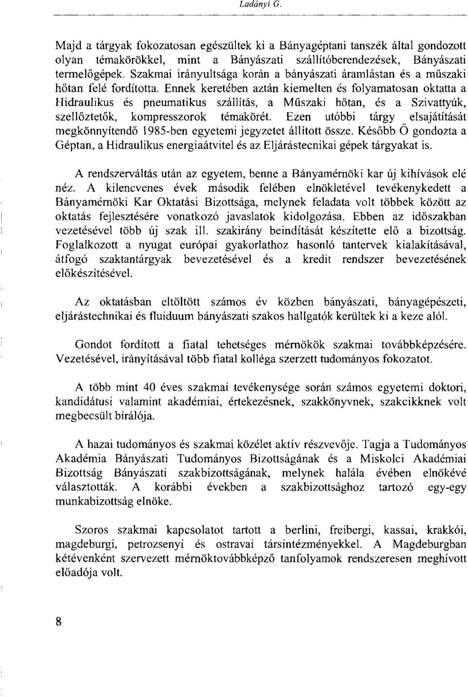 Ennek keretében aztán kiemelten és folyamatosan oktatta a Hidraulikus és pneumatikus szállítás, a Műszaki hőtan, és a Szivattyúk, szellőztetők, kompresszorok témakörét.