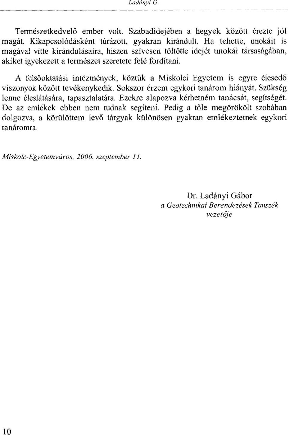 A felsőoktatási intézmények, köztük a Miskolci Egyetem is egyre élesedő viszonyok között tevékenykedik. Sokszor érzem egykori tanárom hiányát. Szükség lenne éleslátására, tapasztalatára.