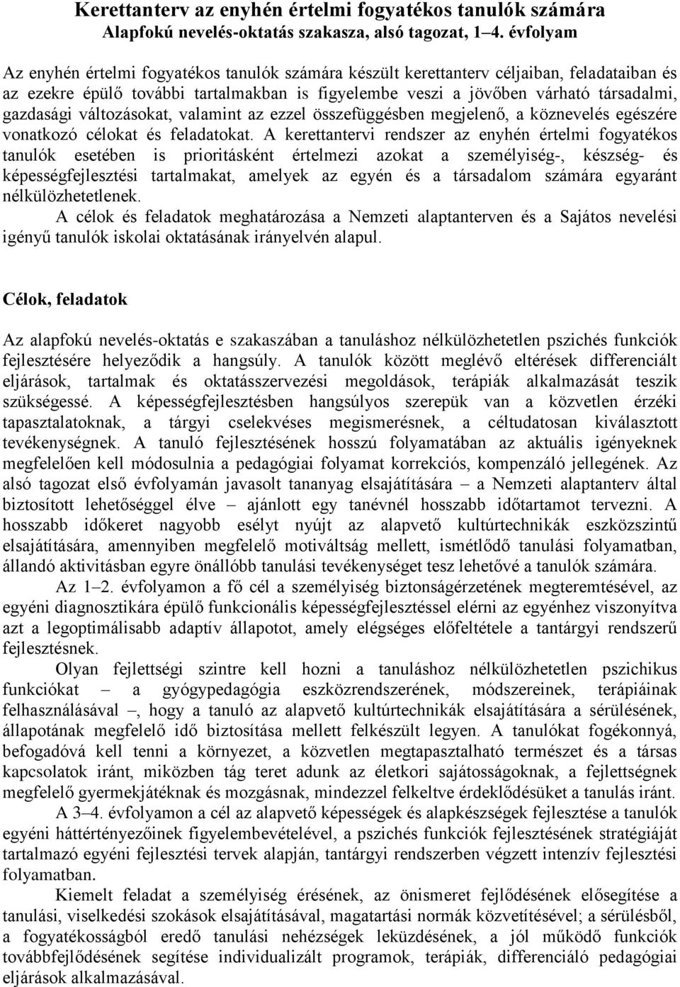 változásokat, valamint az ezzel összefüggésben megjelenő, a köznevelés egészére vonatkozó célokat és feladatokat.