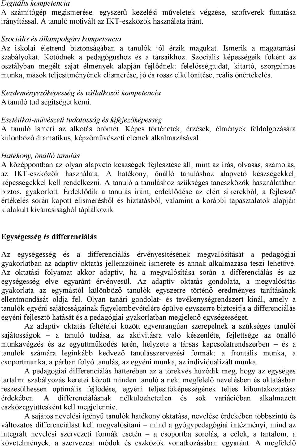 Szociális képességeik főként az osztályban megélt saját élmények alapján fejlődnek: felelősségtudat, kitartó, szorgalmas munka, mások teljesítményének elismerése, jó és rossz elkülönítése, reális