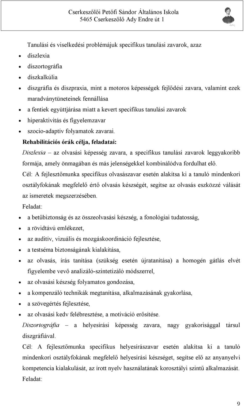 Rehabilitációs órák célja, feladatai: Diszlexia az olvasási képesség zavara, a specifikus tanulási zavarok leggyakoribb formája, amely önmagában és más jelenségekkel kombinálódva fordulhat elő.