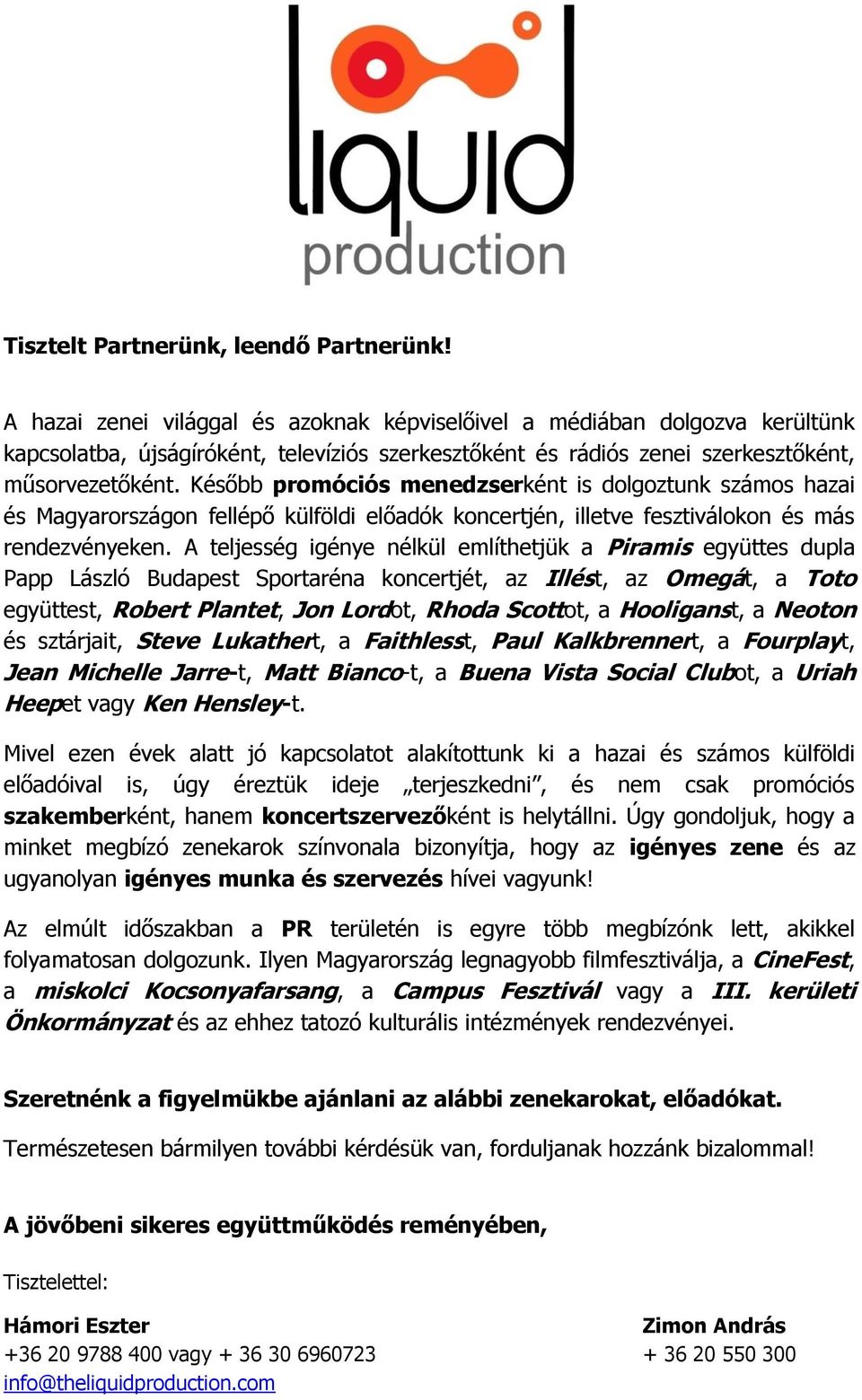 Később promóciós menedzserként is dolgoztunk számos hazai és Magyarországon fellépő külföldi előadók koncertjén, illetve fesztiválokon és más rendezvényeken.