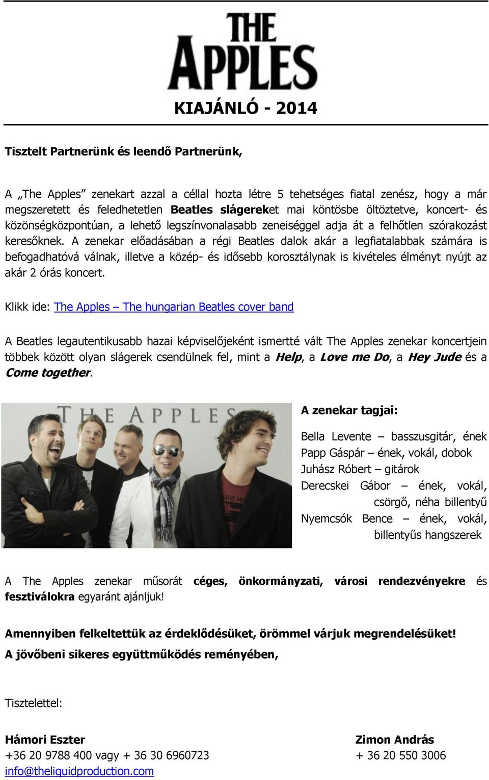 A zenekar előadásában a régi Beatles dalok akár a legfiatalabbak számára is befogadhatóvá válnak, illetve a közép- és idősebb korosztálynak is kivételes élményt nyújt az akár 2 órás koncert.