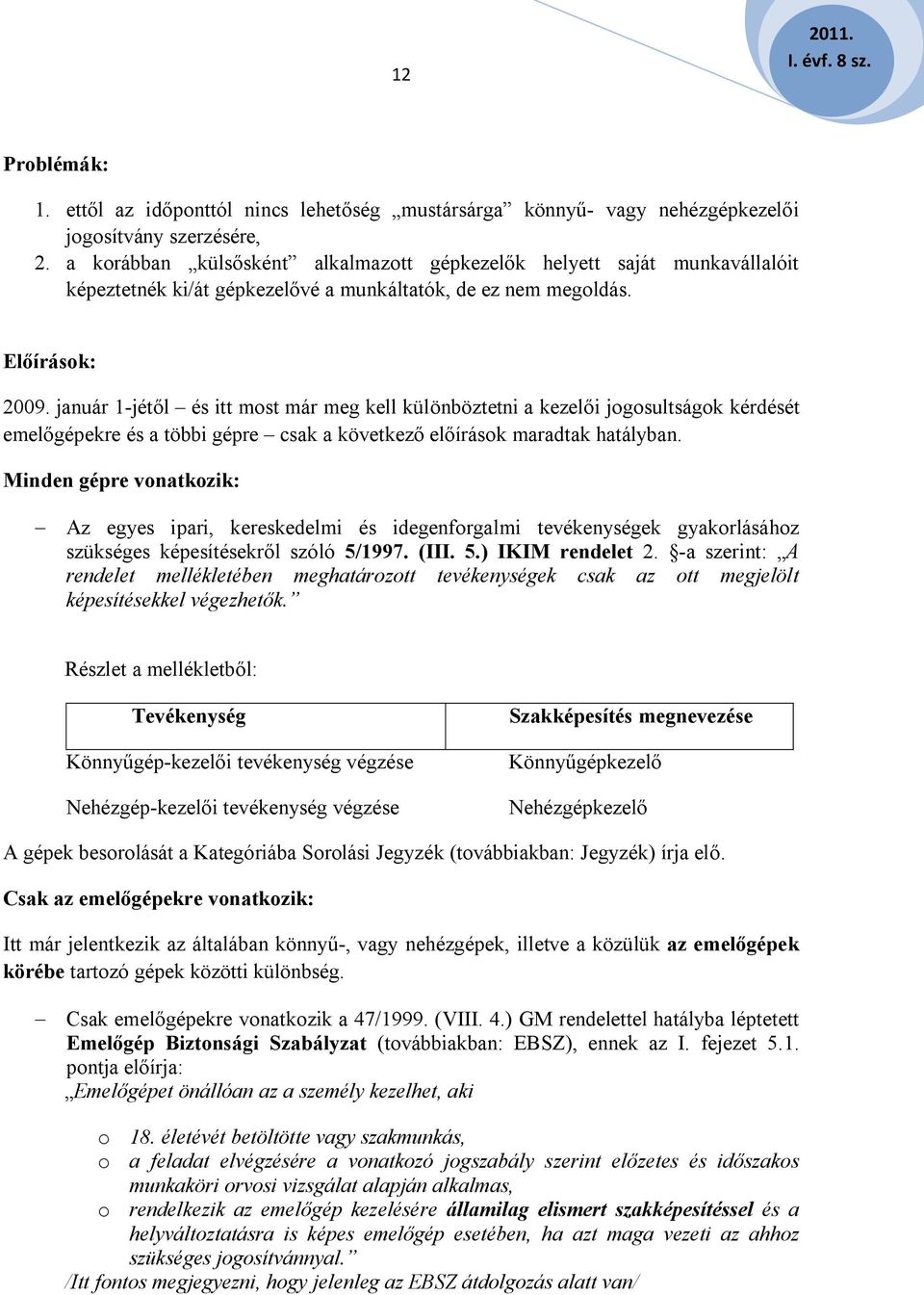 január 1-jétől és itt most már meg kell különböztetni a kezelői jogosultságok kérdését emelőgépekre és a többi gépre csak a következő előírások maradtak hatályban.