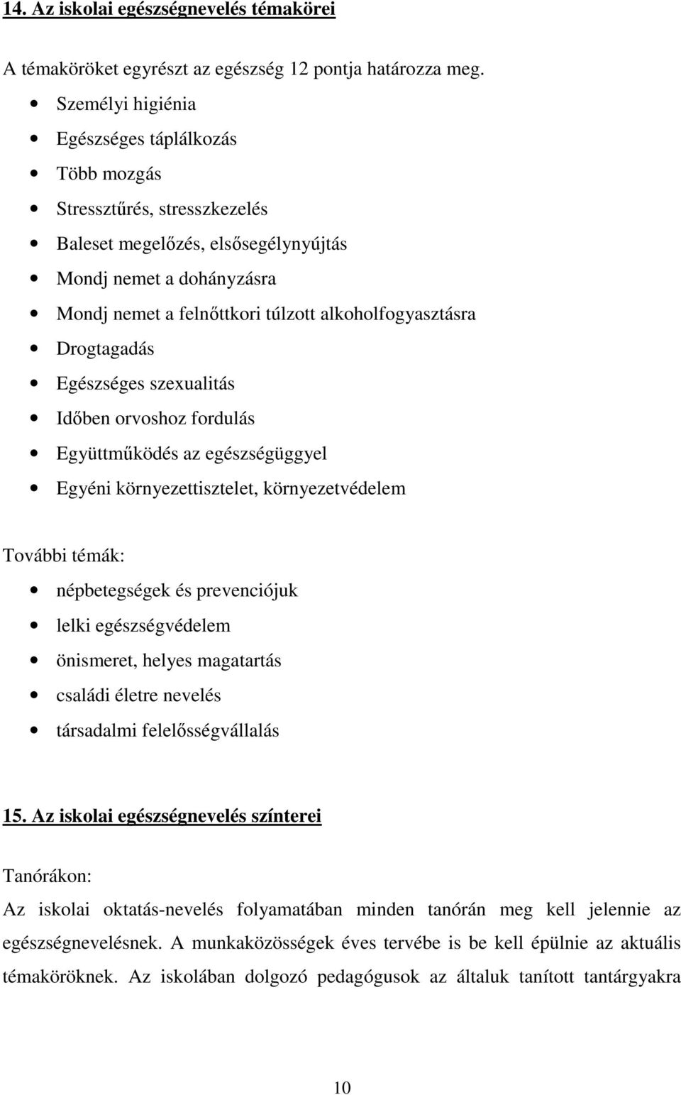 Drogtagadás Egészséges szexualitás Időben orvoshoz fordulás Együttműködés az egészségüggyel Egyéni környezettisztelet, környezetvédelem További témák: népbetegségek és prevenciójuk lelki