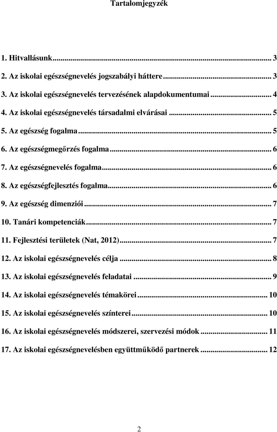 Az egészség dimenziói... 7 10. Tanári kompetenciák... 7 11. Fejlesztési területek (Nat, 2012)... 7 12. Az iskolai egészségnevelés célja... 8 13. Az iskolai egészségnevelés feladatai... 9 14.