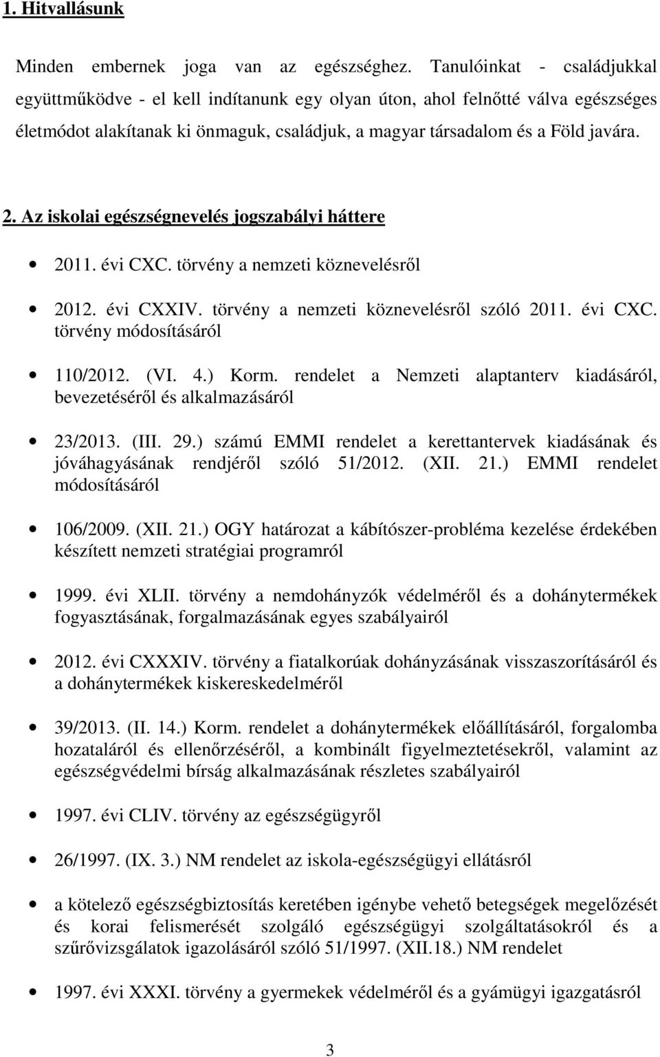 Az iskolai egészségnevelés jogszabályi háttere 2011. évi CXC. törvény a nemzeti köznevelésről 2012. évi CXXIV. törvény a nemzeti köznevelésről szóló 2011. évi CXC. törvény módosításáról 110/2012. (VI.