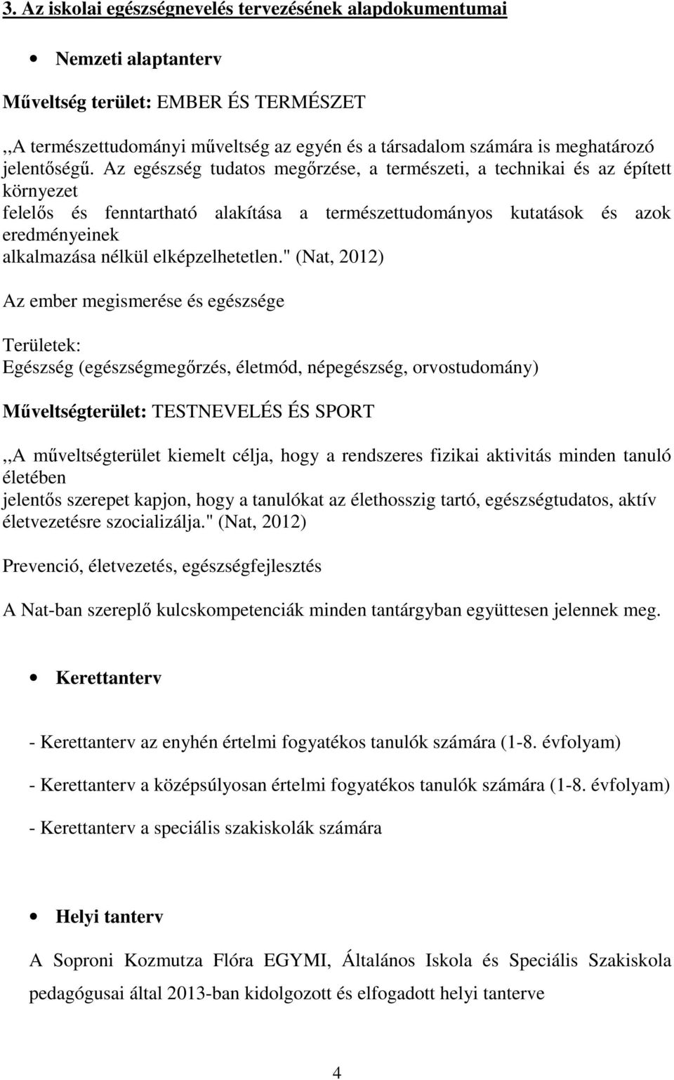 Az egészség tudatos megőrzése, a természeti, a technikai és az épített környezet felelős és fenntartható alakítása a természettudományos kutatások és azok eredményeinek alkalmazása nélkül