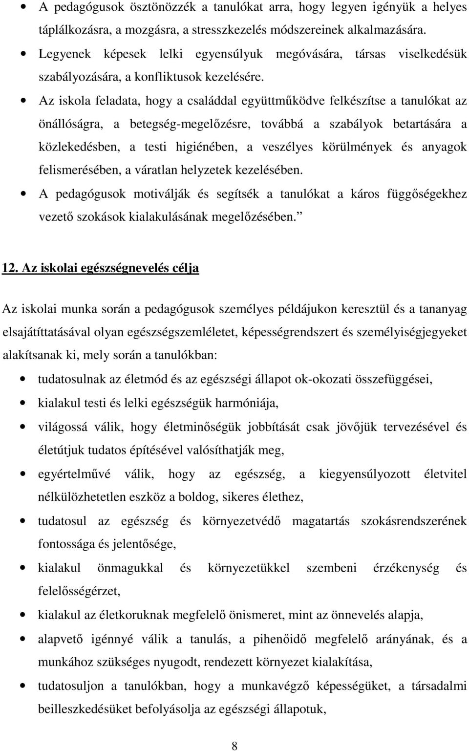 Az iskola feladata, hogy a családdal együttműködve felkészítse a tanulókat az önállóságra, a betegség-megelőzésre, továbbá a szabályok betartására a közlekedésben, a testi higiénében, a veszélyes