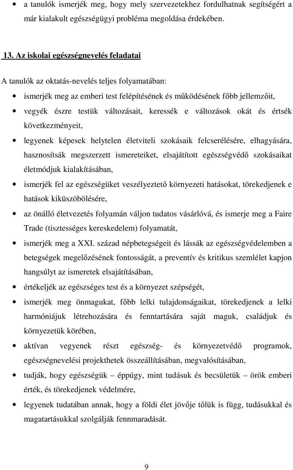 keressék e változások okát és értsék következményeit, legyenek képesek helytelen életviteli szokásaik felcserélésére, elhagyására, hasznosítsák megszerzett ismereteiket, elsajátított egészségvédő