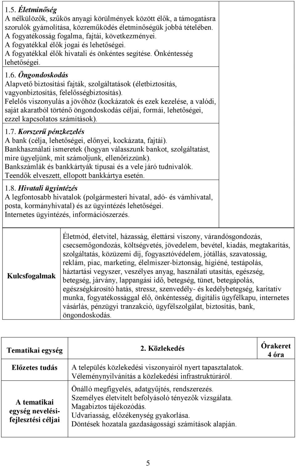 Öngondoskodás Alapvető biztosítási fajták, szolgáltatások (életbiztosítás, vagyonbiztosítás, felelősségbiztosítás).