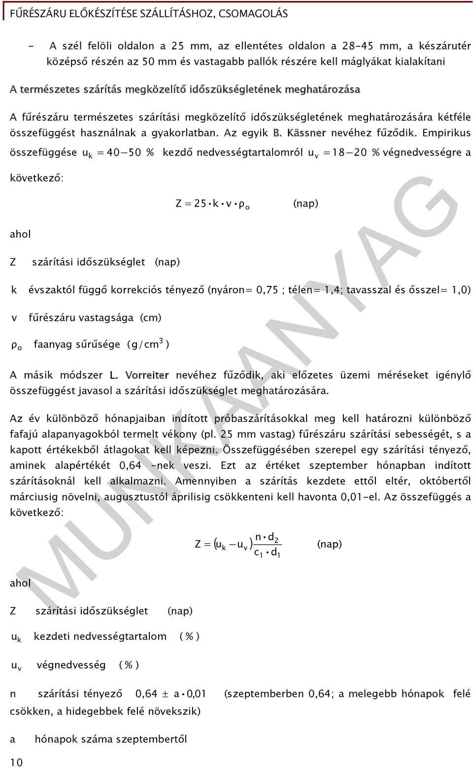 Empirikus összefüggése u k = 40 50 % kezdő nedvességtartalomról u v =18 20 % végnedvességre a következő: ahol Z szárítási időszükséglet (nap) Z = 25 k v ρ o (nap) k évszaktól függő korrekciós tényező