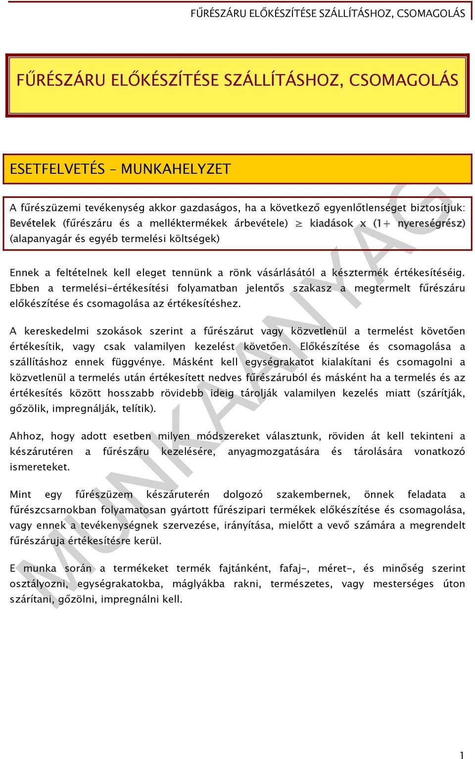 Ebben a termelési-értékesítési folyamatban jelentős szakasz a megtermelt fűrészáru előkészítése és csomagolása az értékesítéshez.