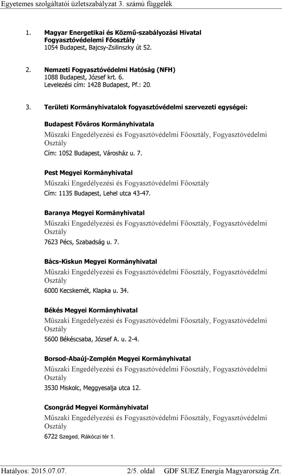 Területi Kormányhivatalok fogyasztóvédelmi szervezeti egységei: Budapest Főváros Kormányhivatala Cím: 1052 Budapest, Városház u. 7.