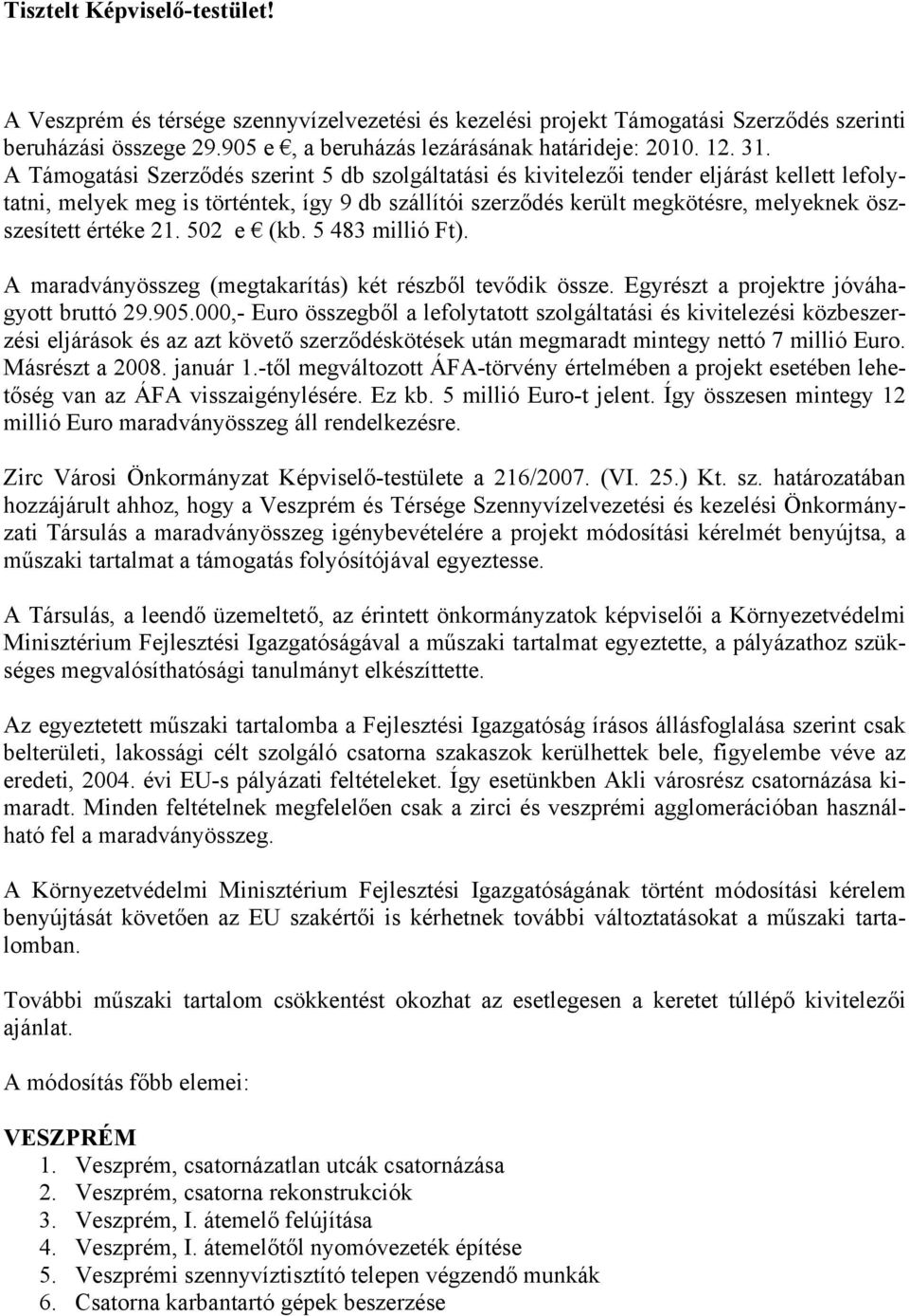 értéke 21. 502 e (kb. 5 483 millió Ft). A maradványösszeg (megtakarítás) két részből tevődik össze. Egyrészt a projektre jóváhagyott bruttó 29.905.