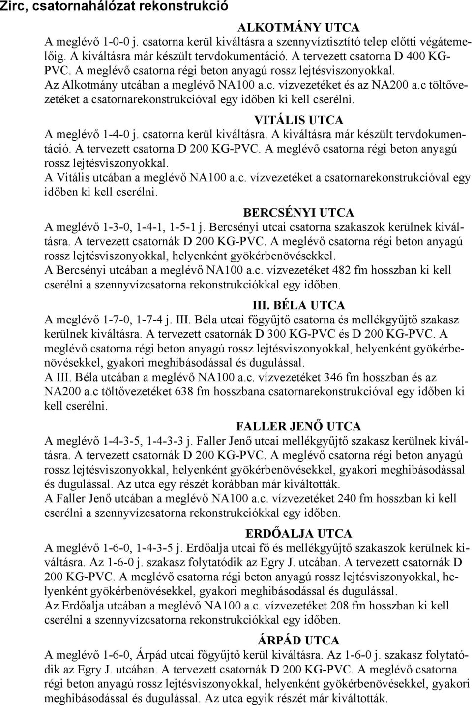 c töltővezetéket a csatornarekonstrukcióval egy időben ki kell cserélni. VITÁLIS UTCA A meglévő 1-4-0 j. csatorna kerül kiváltásra. A kiváltásra már készült tervdokumentáció.