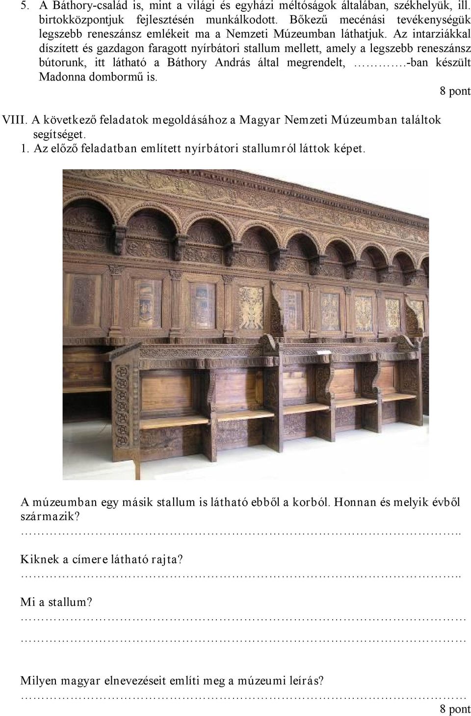 Az intarziákkal díszített és gazdagon faragott nyírbátori stallum mellett, amely a legszebb reneszánsz bútorunk, itt látható a Báthory András által megrendelt,. ban készült Madonna dombormű is.