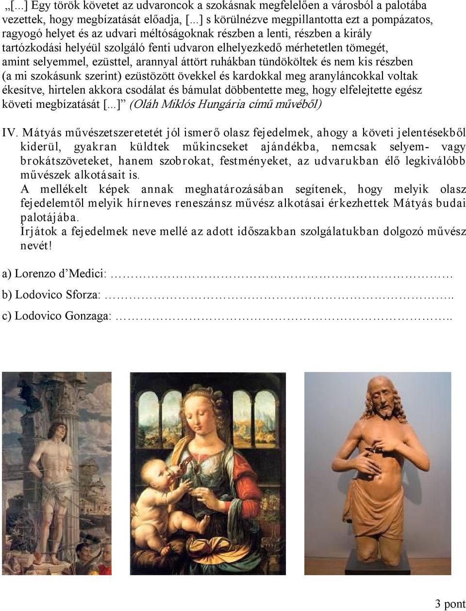 tömegét, amint selyemmel, ezüsttel, arannyal áttört ruhákban tündököltek és nem kis részben (a mi szokásunk szerint) ezüstözött övekkel és kardokkal meg aranyláncokkal voltak ékesítve, hirtelen