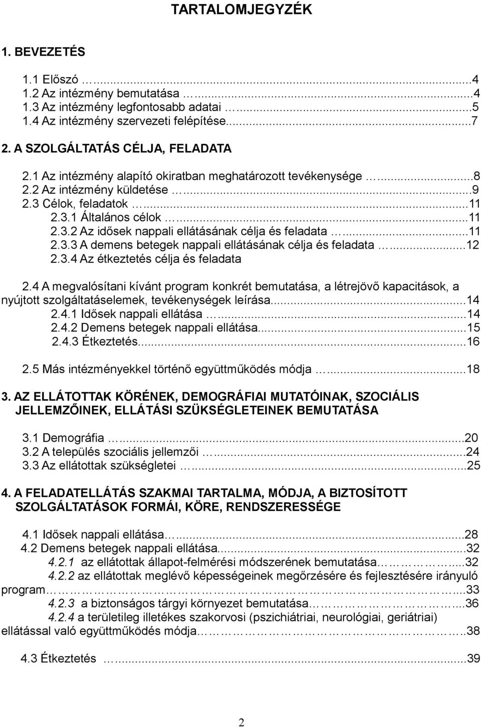 ..11 2.3.3 A demens betegek nappali ellátásának célja és feladata...12 2.3.4 Az étkeztetés célja és feladata 2.