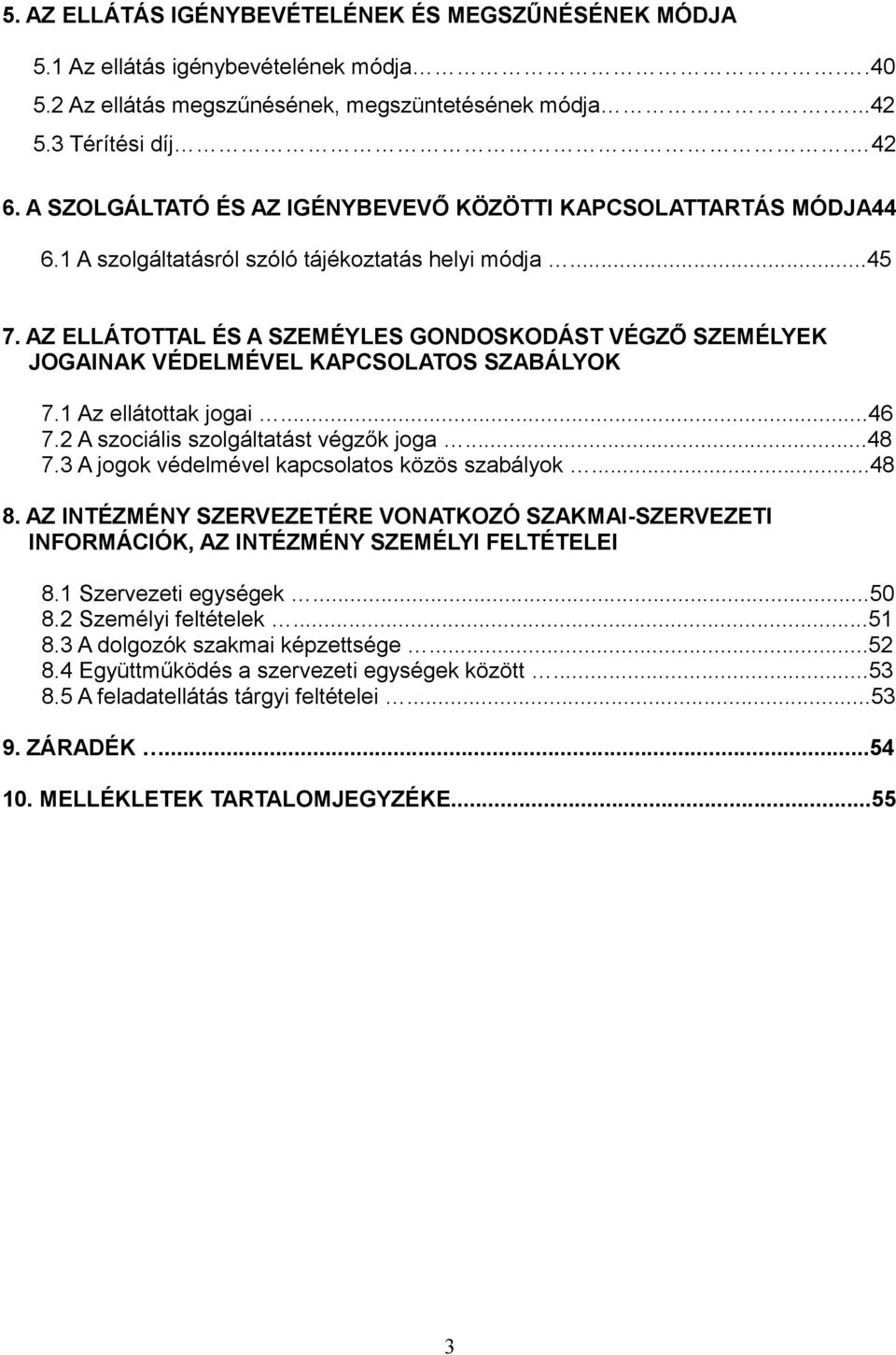 AZ ELLÁTOTTAL ÉS A SZEMÉYLES GONDOSKODÁST VÉGZŐ SZEMÉLYEK JOGAINAK VÉDELMÉVEL KAPCSOLATOS SZABÁLYOK 7.1 Az ellátottak jogai...46 7.2 A szociális szolgáltatást végzők joga...48 7.