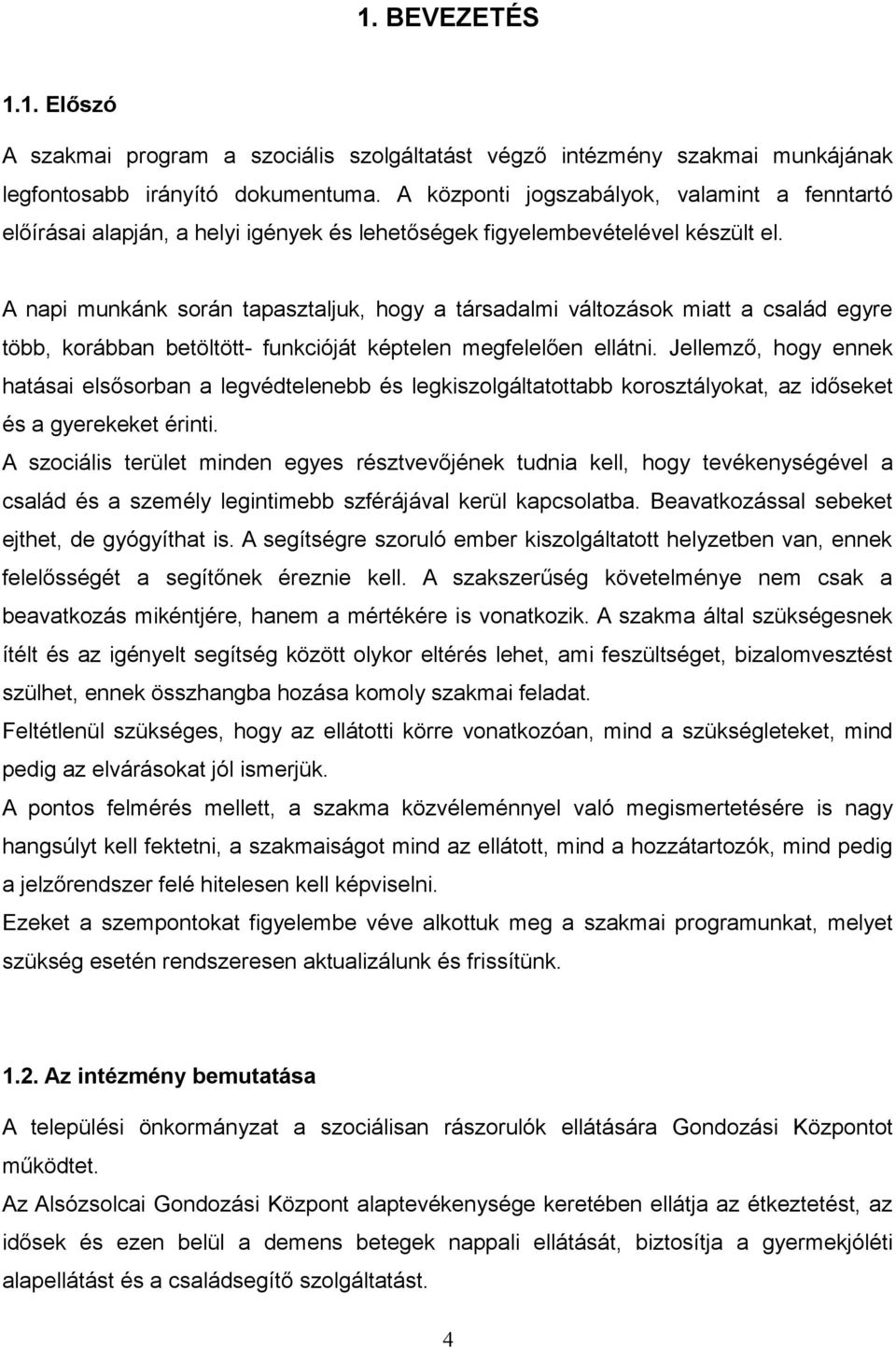 A napi munkánk során tapasztaljuk, hogy a társadalmi változások miatt a család egyre több, korábban betöltött- funkcióját képtelen megfelelően ellátni.