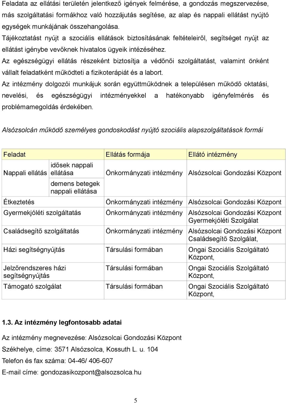 Az egészségügyi ellátás részeként biztosítja a védőnői szolgáltatást, valamint önként vállalt feladatként működteti a fizikoterápiát és a labort.