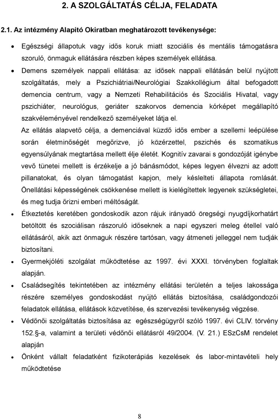 Demens személyek nappali ellátása: az idősek nappali ellátásán belül nyújtott szolgáltatás, mely a Pszichiátriai/Neurológiai Szakkollégium által befogadott demencia centrum, vagy a Nemzeti