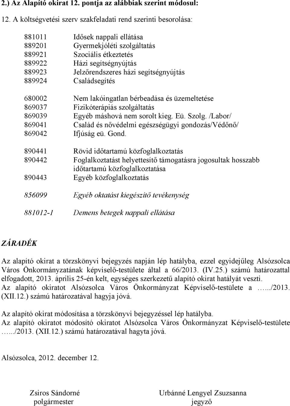 Jelzőrendszeres házi segítségnyújtás 889924 Családsegítés 680002 Nem lakóingatlan bérbeadása és üzemeltetése 869037 Fizikóterápiás szolgáltatás 869039 Egyéb máshová nem sorolt kieg. Eü. Szolg.