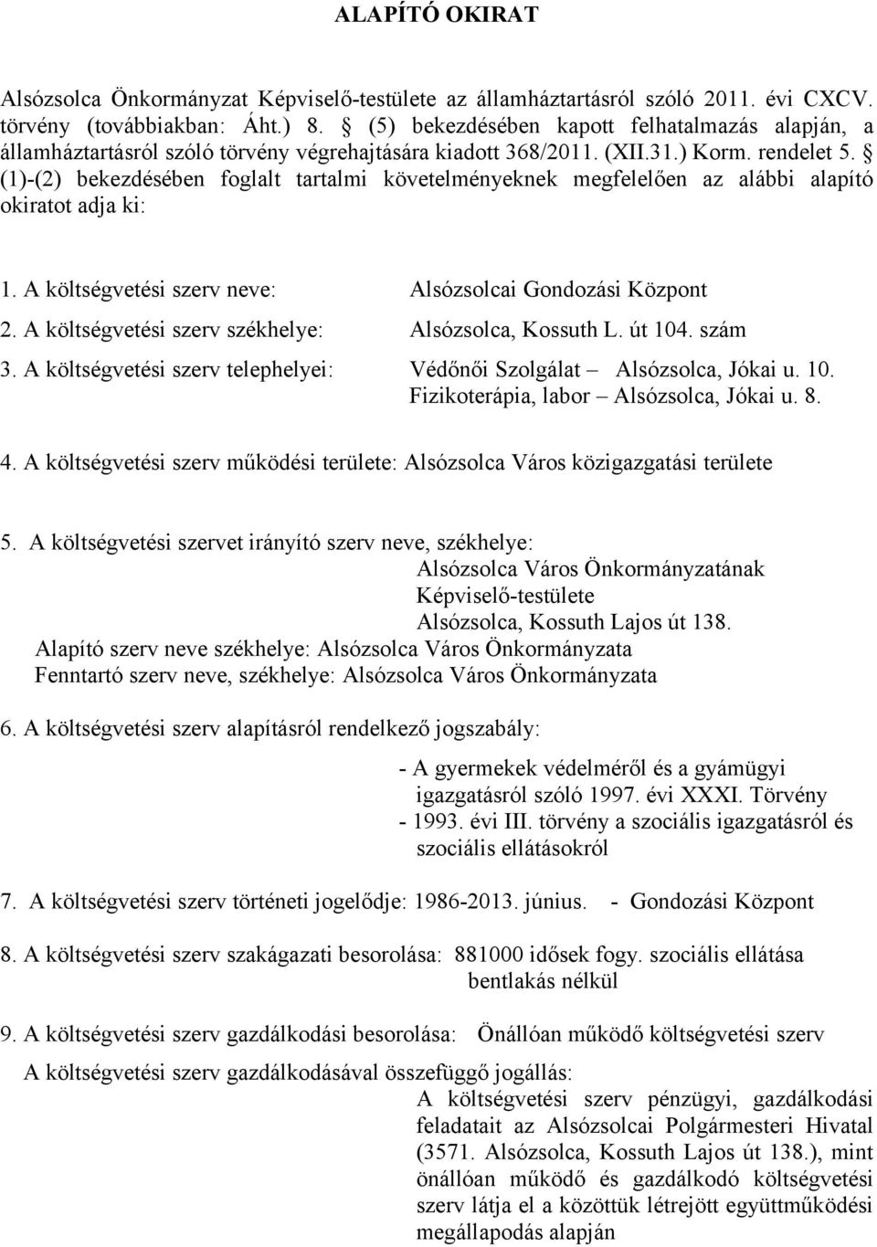 (1)-(2) bekezdésében foglalt tartalmi követelményeknek megfelelően az alábbi alapító okiratot adja ki: 1. A költségvetési szerv neve: Alsózsolcai Gondozási Központ 2.