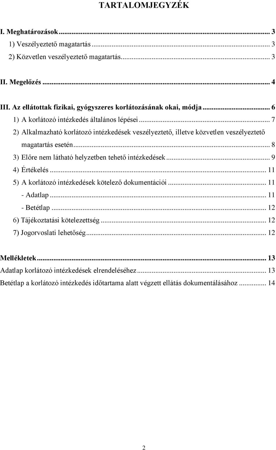 .. 7 2) Alkalmazható korlátozó intézkedések veszélyeztető, illetve közvetlen veszélyeztető magatartás esetén... 8 3) Előre nem látható helyzetben tehető intézkedések... 9 4) Értékelés.