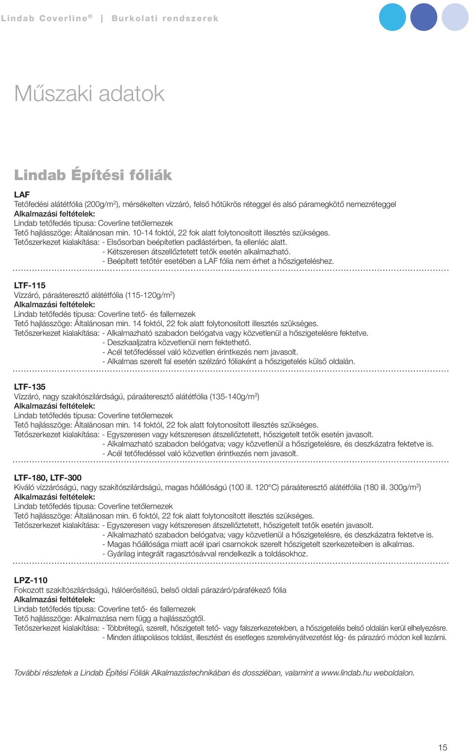 - Kétszeresen átszellőztetett tetők esetén alkalmazható. - Beépített tetőtér esetében a LAF fólia nem érhet a hőszigeteléshez.