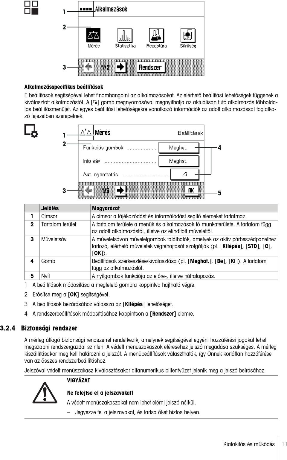 Az egyes beállítási lehetőségekre vonatkozó információk az adott alkalmazással foglalkozó fejezetben szerepelnek.