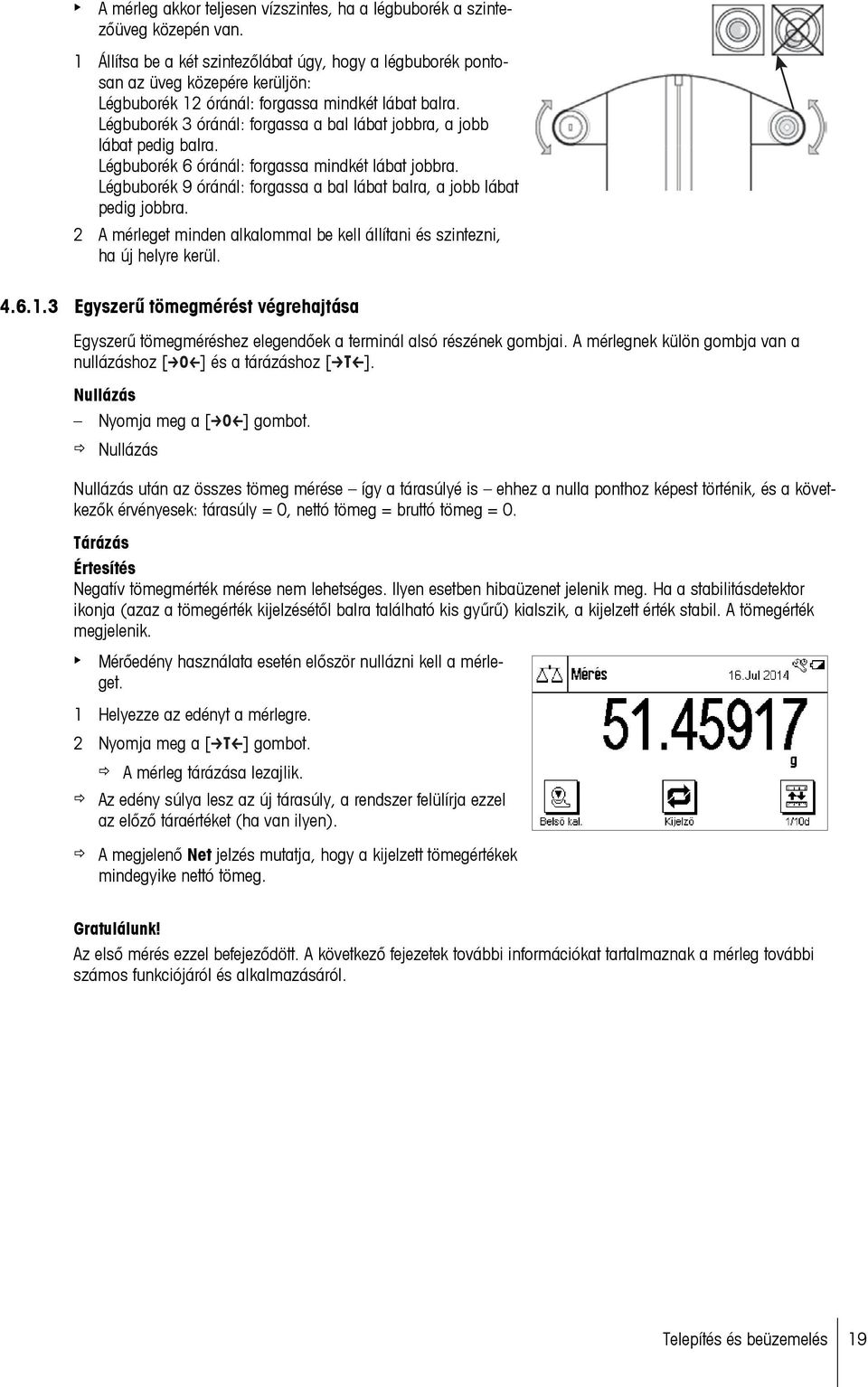 Légbuborék 3 óránál: forgassa a bal lábat jobbra, a jobb lábat pedig balra. Légbuborék 6 óránál: forgassa mindkét lábat jobbra.
