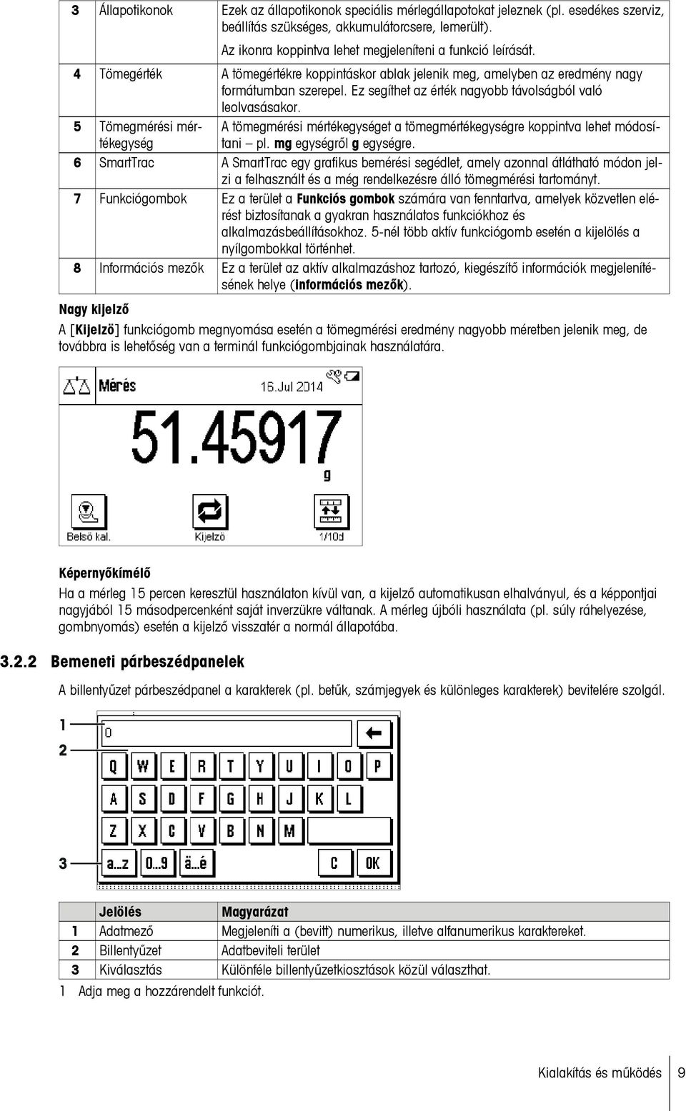 Ez segíthet az érték nagyobb távolságból való leolvasásakor. 5 Tömegmérési mértékegység A tömegmérési mértékegységet a tömegmértékegységre koppintva lehet módosítani pl. mg egységről g egységre.