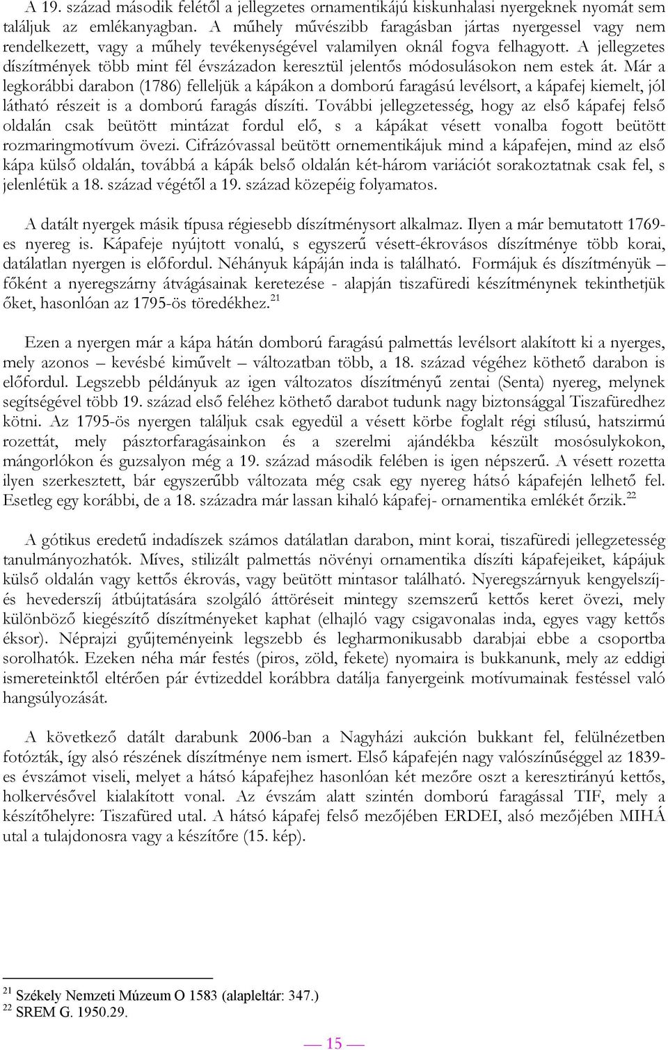 A jellegzetes díszítmények több mint fél évszázadon keresztül jelentős módosulásokon nem estek át.