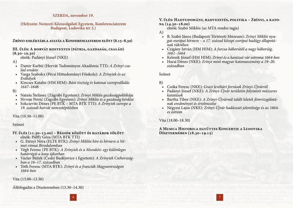 30) elnök: Padányi József (NKE) Damir Karbić (Horvát Tudományos Akadémia TTI): A Zrínyi család eredete Varga Szabolcs (Pécsi Hittudományi Főiskola): A Zrínyiek és az Erdődyek Kincses Katalin (HM