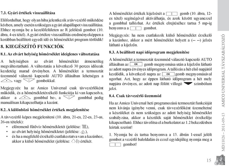 Kiegészítő funkciók 8.1. Az elvárt helyiség hőmérséklet ideiglenes változtatása A helyiségben az elvárt hőmérséklet átmenetileg megváltoztatható.