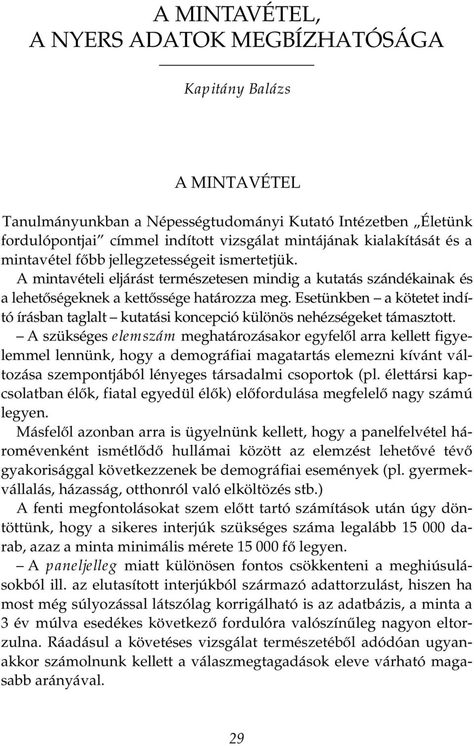 Esetünkben a kötetet indító írásban taglalt kutatási koncepció különös nehézségeket támasztott.