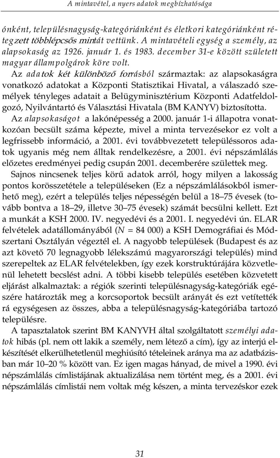 Az adawrn NpW N O QE ]IRUrásból származtak: az alapsokaságra vonatkozó adatokat a Központi Statisztikai Hivatal, a válaszadó személyek tényleges adatait a Belügyminisztérium Központi Adatfeldolgozó,