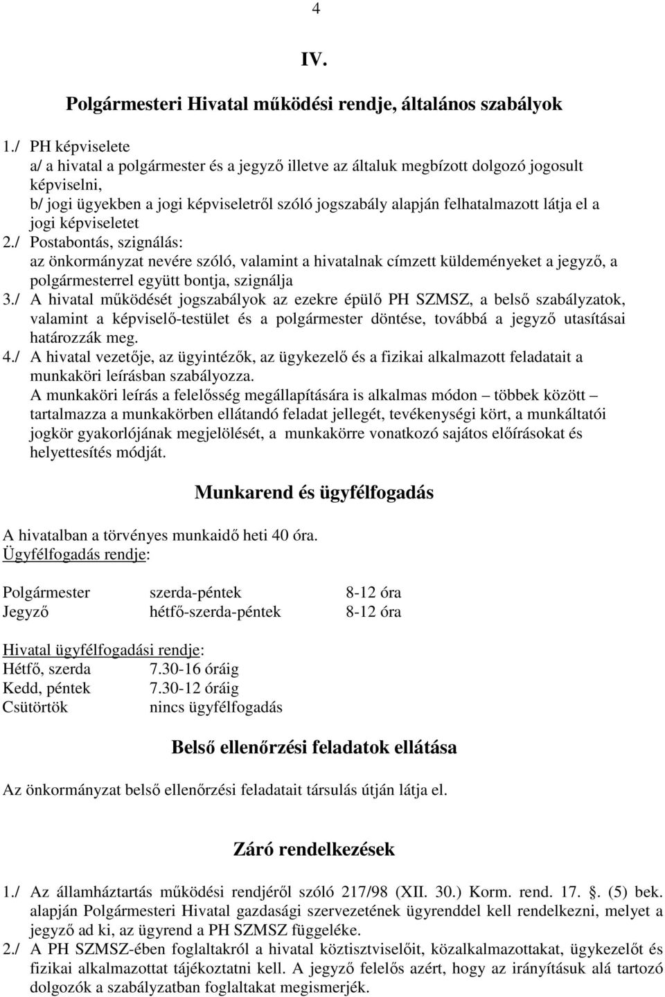 el a jogi képviseletet 2./ Postabontás, szignálás: az önkormányzat nevére szóló, valamint a hivatalnak címzett küldeményeket a jegyző, a polgármesterrel együtt bontja, szignálja 3.